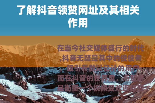 了解抖音领赞网址及其相关作用