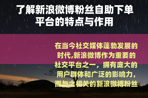 了解新浪微博粉丝自助下单平台的特点与作用 了解新浪微博粉丝自助下单平台的特点与作用
