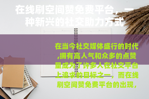 在线刷空间赞免费平台，一种新兴的社交助力方式