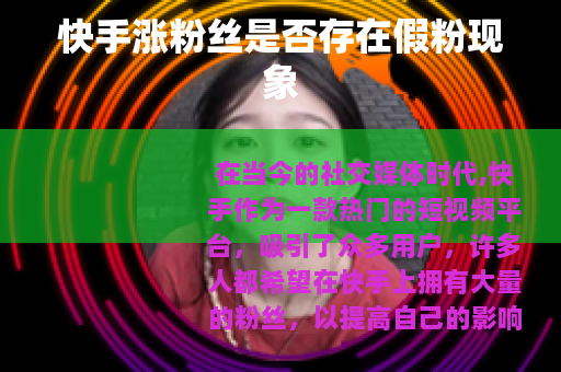 快手涨粉丝是否存在假粉现象