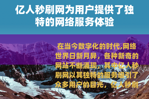 亿人秒刷网为用户提供了独特的网络服务体验