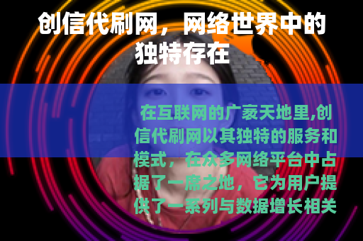 创信代刷网,网络世界中的独特存在 创信代刷网,网络世界中的独特存在