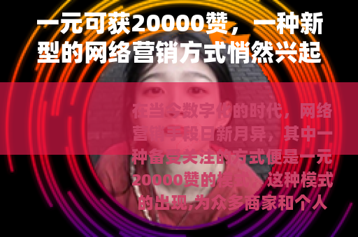 一元可获20000赞，一种新型的网络营销方式悄然兴起