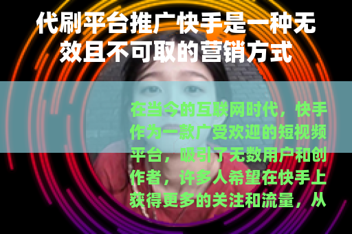 代刷平台推广快手是一种无效且不可取的营销方式 代刷平台推广快手是一种无效且不可取的营销方式