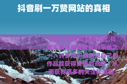 抖音刷一万赞网站的真相
