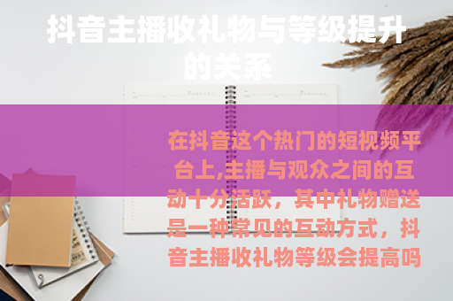 抖音主播收礼物与等级提升的关系