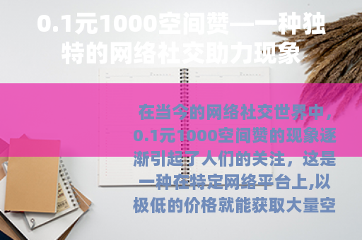 0.1元1000空间赞—一种独特的网络社交助力现象 0.1元1000空间赞—一种独特的网络社交助力现象