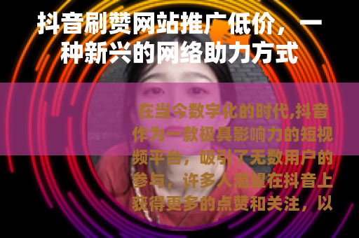 抖音刷赞网站推广低价，一种新兴的网络助力方式