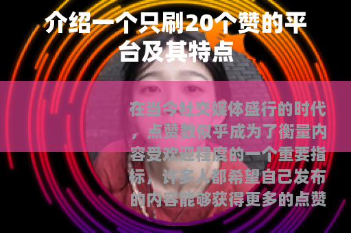 介绍一个只刷20个赞的平台及其特点 介绍一个只刷20个赞的平台及其特点
