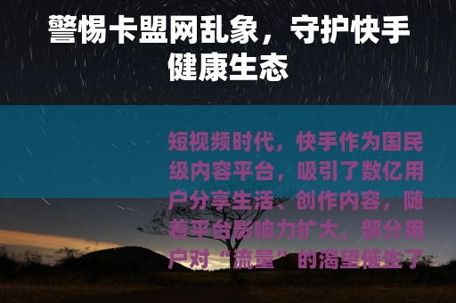 警惕卡盟网乱象，守护快手健康生态