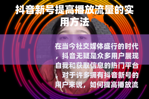 抖音新号提高播放流量的实用方法