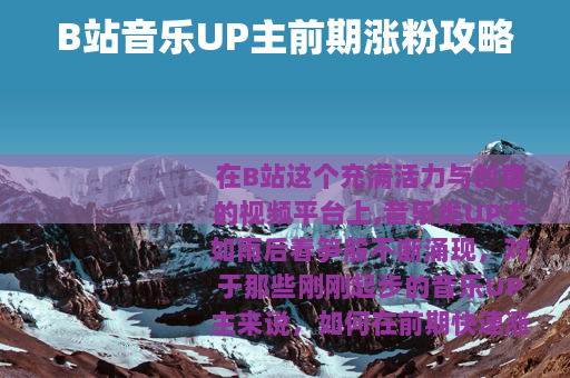 B站音乐UP主前期涨粉攻略