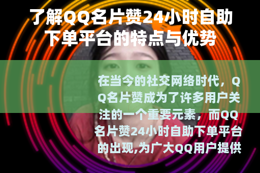了解QQ名片赞24小时自助下单平台的特点与优势