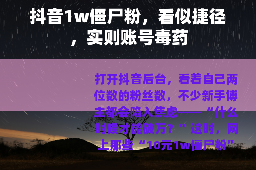 抖音1w僵尸粉，看似捷径，实则账号毒药