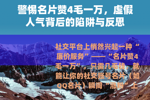 警惕名片赞4毛一万,虚假人气背后的陷阱与反思 警惕名片赞4毛一万,虚假人气背后的陷阱与反思