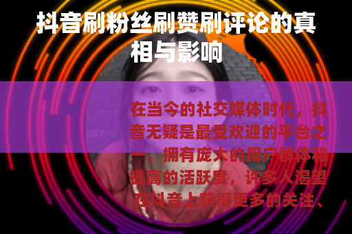 抖音刷粉丝刷赞刷评论的真相与影响