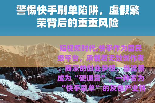 警惕快手刷单陷阱,虚假繁荣背后的重重风险 警惕快手刷单陷阱,虚假繁荣背后的重重风险