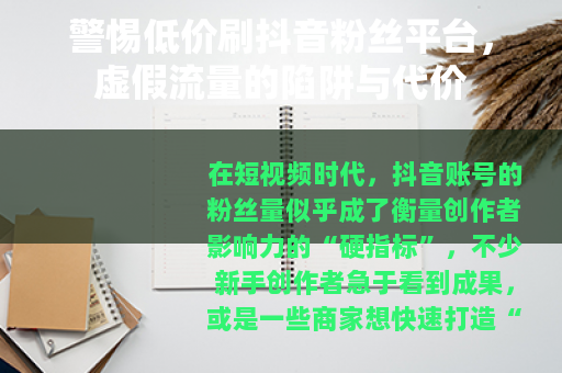 警惕低价刷抖音粉丝平台，虚假流量的陷阱与代价