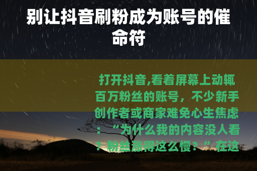 别让抖音刷粉成为账号的催命符