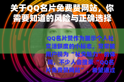 关于QQ名片免费赞网站,你需要知道的风险与正确选择 关于QQ名片免费赞网站,你需要知道的风险与正确选择