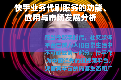 快手业务代刷服务的功能、应用与市场发展分析 快手业务代刷服务的功能、应用与市场发展分析