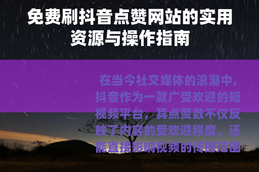 免费刷抖音点赞网站的实用资源与操作指南 免费刷抖音点赞网站的实用资源与操作指南