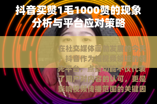 抖音买赞1毛1000赞的现象分析与平台应对策略