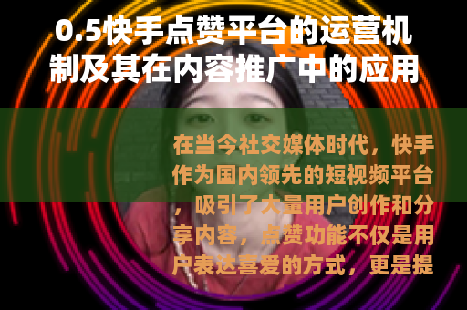 0.5快手点赞平台的运营机制及其在内容推广中的应用价值 0.5快手点赞平台的运营机制及其在内容推广中的应用价值
