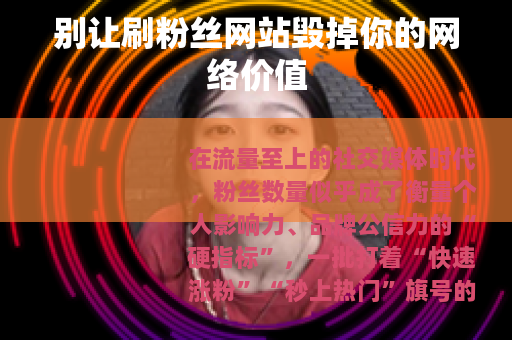 别让刷粉丝网站毁掉你的网络价值