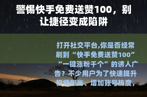 警惕快手免费送赞100，别让捷径变成陷阱