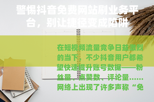 警惕抖音免费网站刷业务平台,别让捷径变成陷阱 警惕抖音免费网站刷业务平台,别让捷径变成陷阱