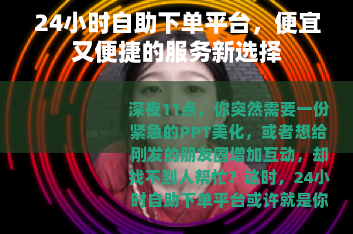 24小时自助下单平台，便宜又便捷的服务新选择