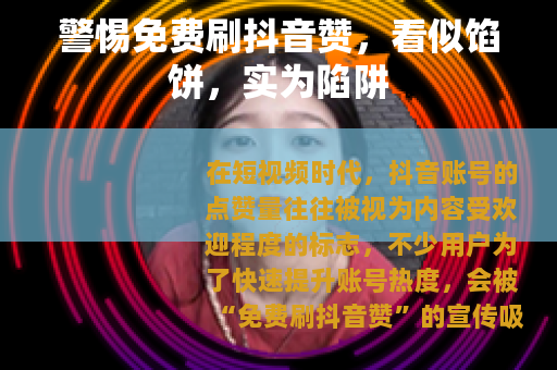 警惕免费刷抖音赞，看似馅饼，实为陷阱