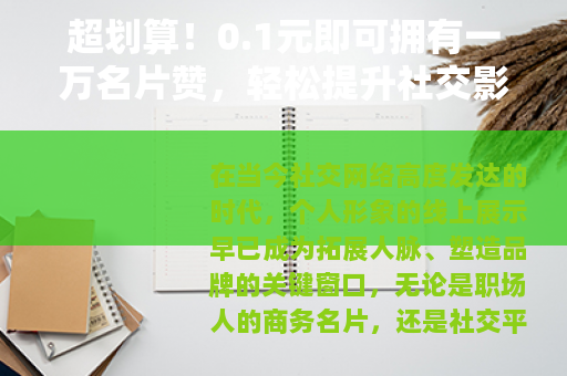 超划算！0.1元即可拥有一万名片赞，轻松提升社交影响力