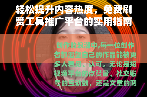 轻松提升内容热度，免费刷赞工具推广平台的实用指南