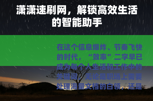 潇潇速刷网,解锁高效生活的智能助手 潇潇速刷网,解锁高效生活的智能助手