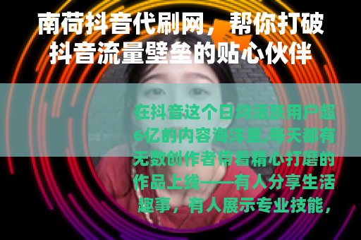 南荷抖音代刷网，帮你打破抖音流量壁垒的贴心伙伴