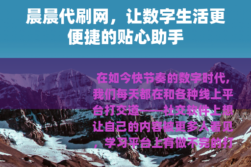 晨晨代刷网，让数字生活更便捷的贴心助手