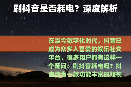 刷抖音是否耗电?深度解析 刷抖音是否耗电?深度解析