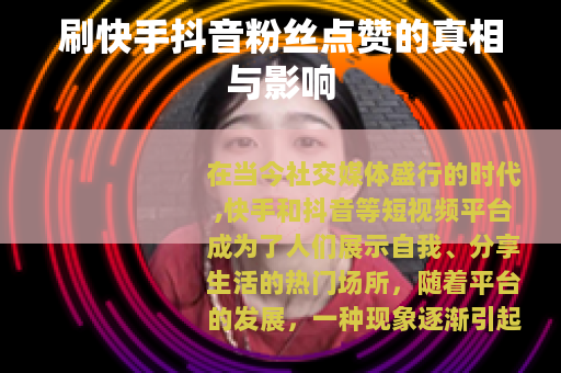 刷快手抖音粉丝点赞的真相与影响