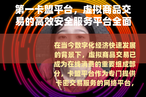 第一卡盟平台，虚拟商品交易的高效安全服务平台全面介绍