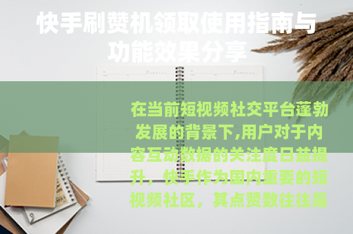 快手刷赞机领取使用指南与功能效果分享