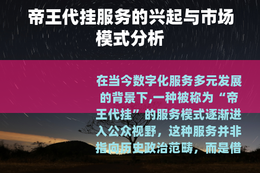 帝王代挂服务的兴起与市场模式分析 帝王代挂服务的兴起与市场模式分析