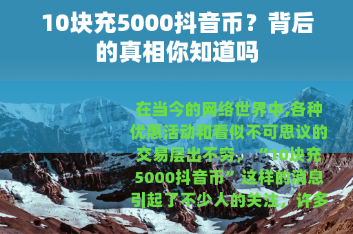 10块充5000抖音币？背后的真相你知道吗