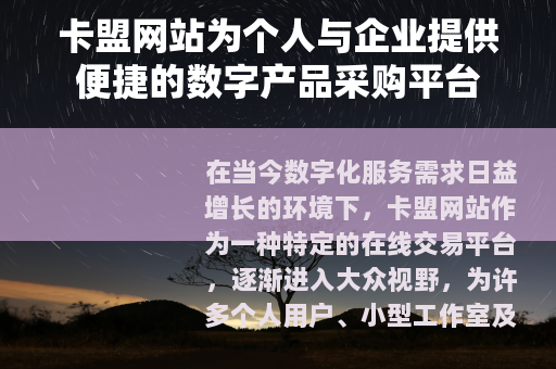 卡盟网站为个人与企业提供便捷的数字产品采购平台