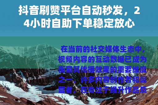 抖音刷赞平台自动秒发，24小时自助下单稳定放心