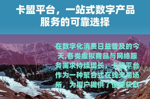 卡盟平台，一站式数字产品服务的可靠选择