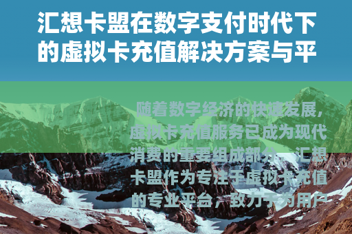 汇想卡盟在数字支付时代下的虚拟卡充值解决方案与平台运营分析