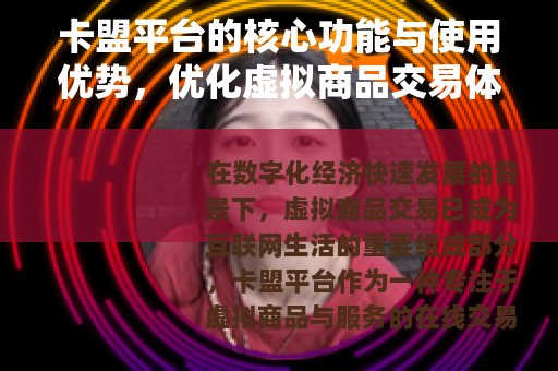 卡盟平台的核心功能与使用优势，优化虚拟商品交易体验