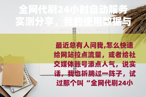 全网代刷24小时自动服务实测分享，我的使用数据与踩坑经验谈